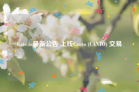 Gate.io最新公告 上线Canto (CANTO) 交易-第1张图片-交易所